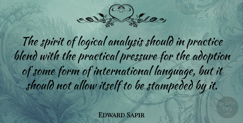 Edward Sapir Quote About Practice, Adoption, Analysis: The Spirit Of Logical Analysis...