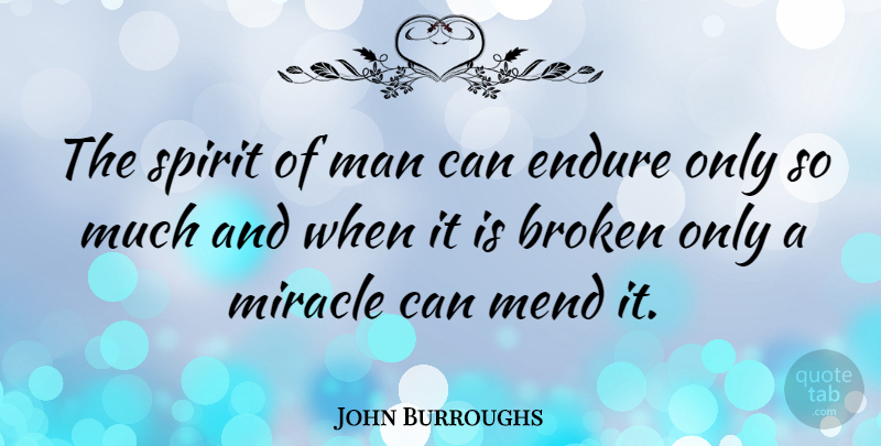 John Burroughs Quote About Men, Broken, Miracle: The Spirit Of Man Can...