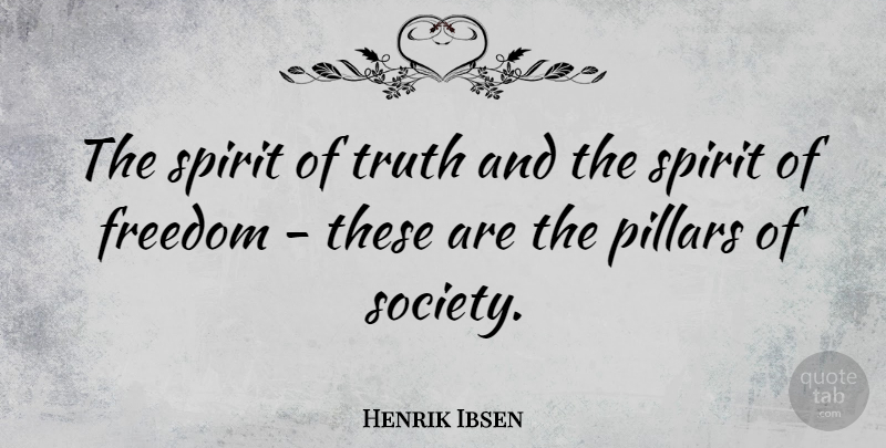 Henrik Ibsen Quote About Freedom, Pillars, Spirit, Truth: The Spirit Of Truth And...
