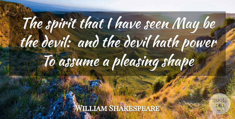 William Shakespeare Quote About Assume, Devil, Hath, Pleasing, Power: The Spirit That I Have...