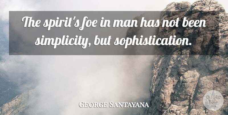 George Santayana Quote About Men, Simplicity, Simple Life: The Spirits Foe In Man...