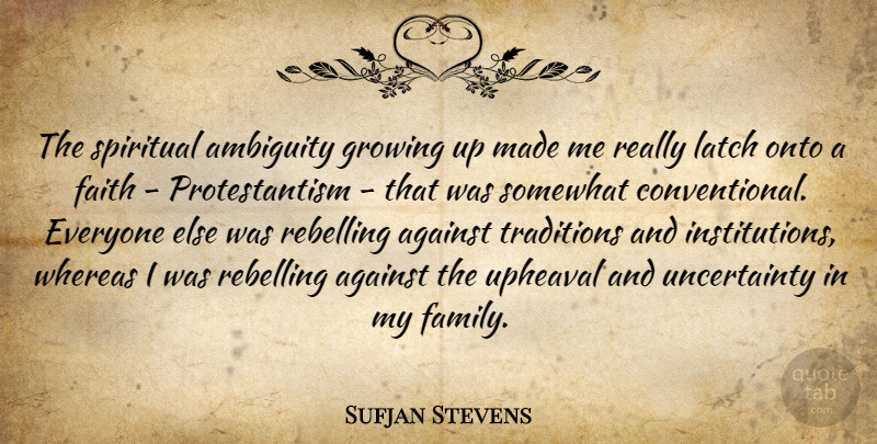 Sufjan Stevens Quote About Against, Ambiguity, Faith, Family, Growing: The Spiritual Ambiguity Growing Up...