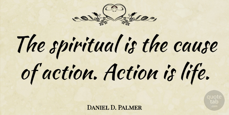 Daniel D. Palmer Quote About Spiritual, Causes, Action: The Spiritual Is The Cause...