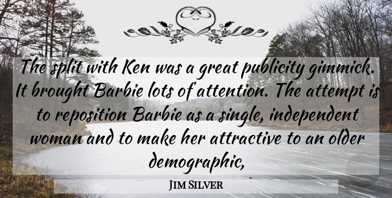 Jim Silver Quote About Attempt, Attractive, Barbie, Brought, Great: The Split With Ken Was...