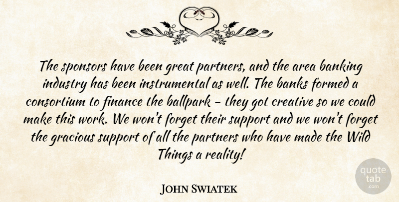 John Swiatek Quote About Area, Ballpark, Banking, Banks, Creative: The Sponsors Have Been Great...