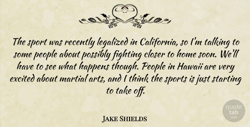 Jake Shields Quote About Closer, Excited, Fighting, Happens, Hawaii: The Sport Was Recently Legalized...
