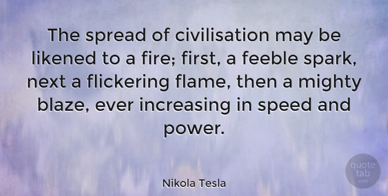 Nikola Tesla Quote About Flames, Fire, May: The Spread Of Civilisation May...