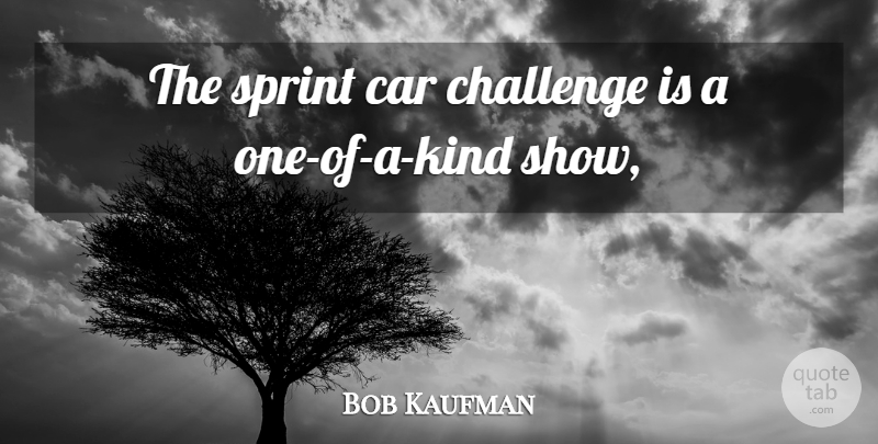 Bob Kaufman Quote About Car, Challenge, Sprint: The Sprint Car Challenge Is...