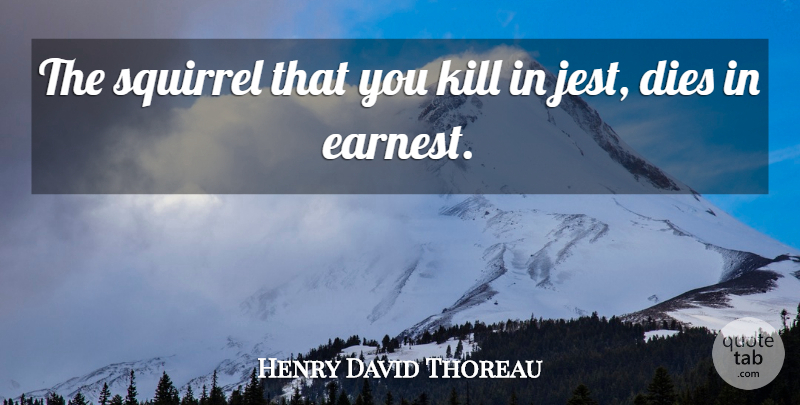 Henry David Thoreau Quote About Philosophical, Animal, Squirrels: The Squirrel That You Kill...