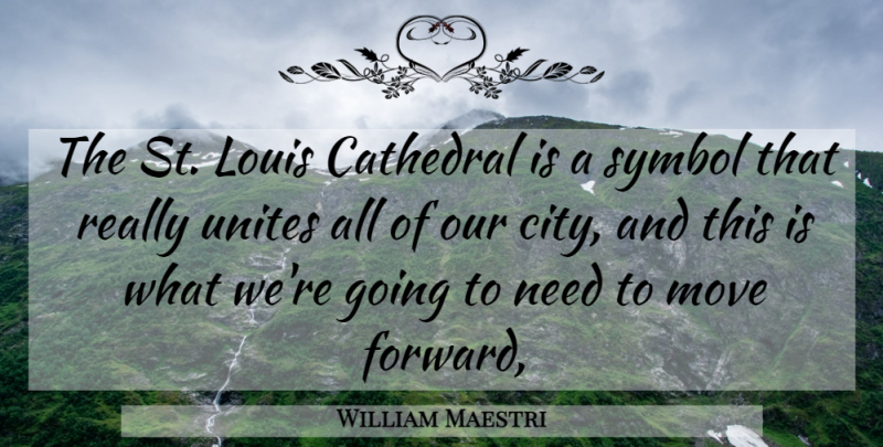 William Maestri Quote About Cathedral, Louis, Move, Symbol, Unites: The St Louis Cathedral Is...