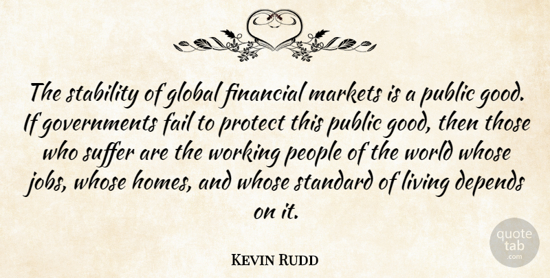 Kevin Rudd Quote About Depends, Fail, Global, Good, Markets: The Stability Of Global Financial...