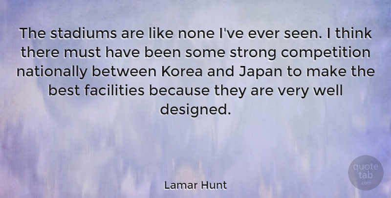 Lamar Hunt Quote About American Entertainer, Best, Competition, Facilities, Korea: The Stadiums Are Like None...