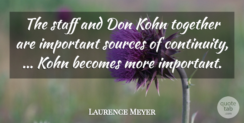Laurence Meyer Quote About Becomes, Sources, Staff, Together: The Staff And Don Kohn...