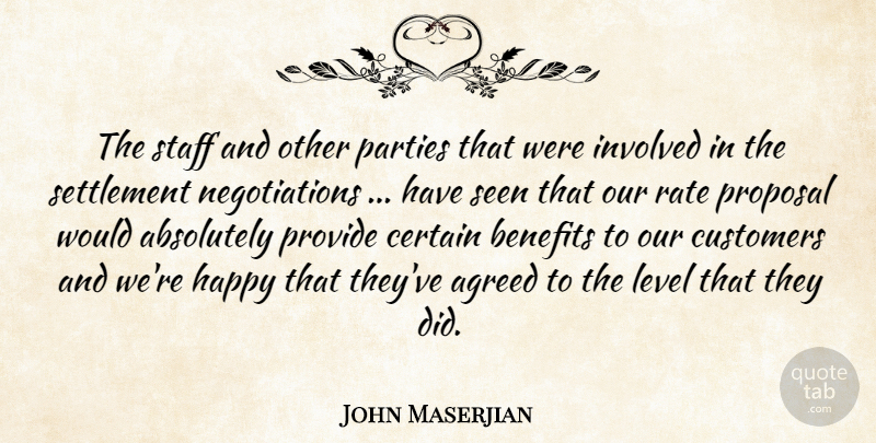 John Maserjian Quote About Absolutely, Agreed, Benefits, Certain, Customers: The Staff And Other Parties...