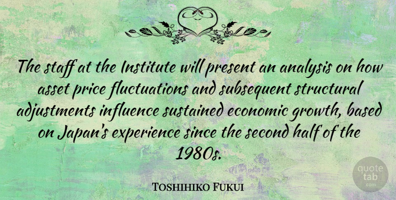 Toshihiko Fukui Quote About Analysis, Asset, Based, Experience, Half: The Staff At The Institute...