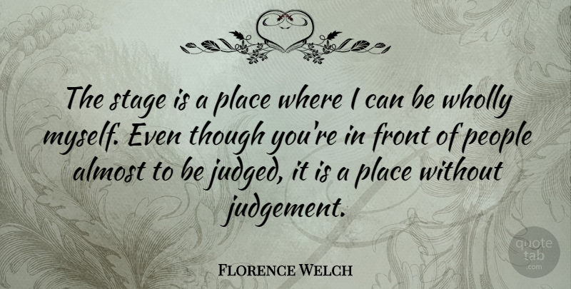 Florence Welch Quote About People, Judgement, Stage: The Stage Is A Place...
