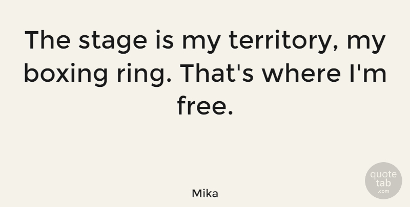 Mika Quote About Boxing, Territory, Stage: The Stage Is My Territory...