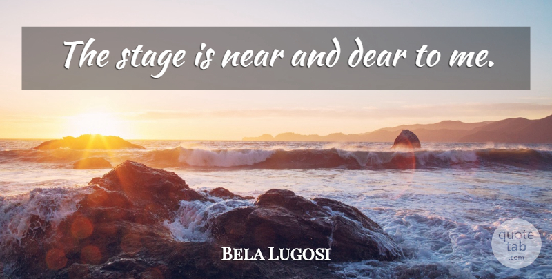 Bela Lugosi Quote About Stage, Dear: The Stage Is Near And...