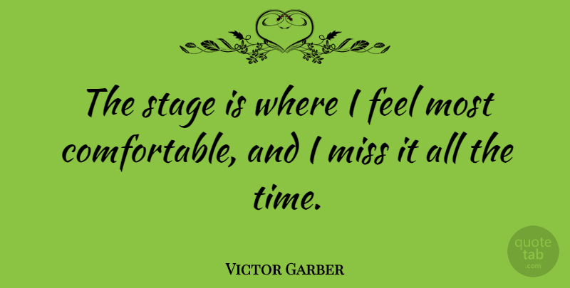 Victor Garber Quote About Missing, Stage, Feels: The Stage Is Where I...