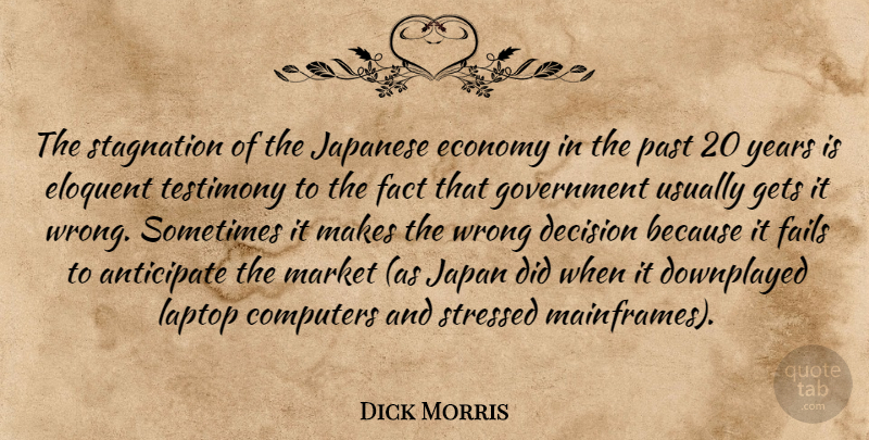 Dick Morris Quote About Past, Government, Japan: The Stagnation Of The Japanese...