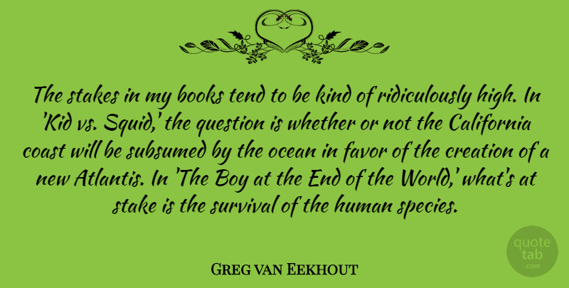 Greg van Eekhout Quote About Books, Boy, California, Coast, Creation: The Stakes In My Books...