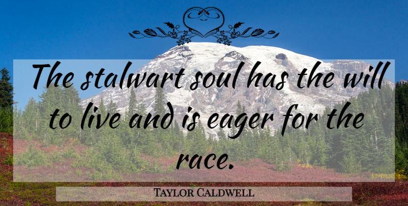 Taylor Caldwell Quote About Race, Soul, Stalwart: The Stalwart Soul Has The...