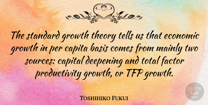 Toshihiko Fukui Quote About Two, Growth, Economic: The Standard Growth Theory Tells...