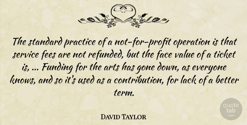 David Taylor Quote About Arts, Face, Funding, Gone, Lack: The Standard Practice Of A...