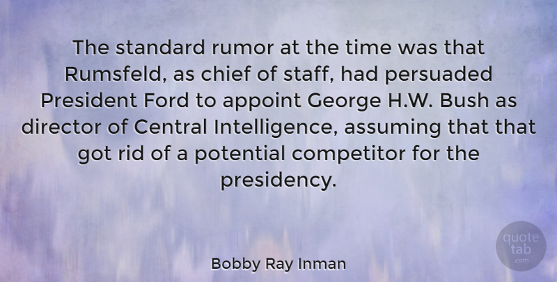 Bobby Ray Inman Quote About Assuming, Bush, Central, Chief, Competitor: The Standard Rumor At The...