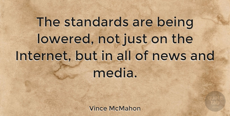 Vince McMahon Quote About Media, News, Internet: The Standards Are Being Lowered...