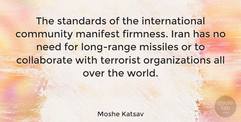 Moshe Katsav Quote About Community, Iran, Manifest, Missiles, Standards: The Standards Of The International...