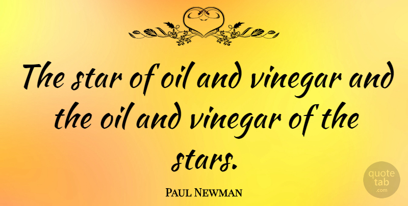 Paul Newman Quote About Vinegar: The Star Of Oil And...