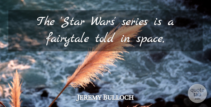 Jeremy Bulloch Quote About Fairytale, Series, Space: The Star Wars Series Is...