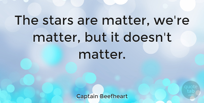 Captain Beefheart Quote About American Artist: The Stars Are Matter Were...