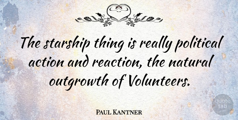Paul Kantner Quote About Volunteer, Political, Action: The Starship Thing Is Really...