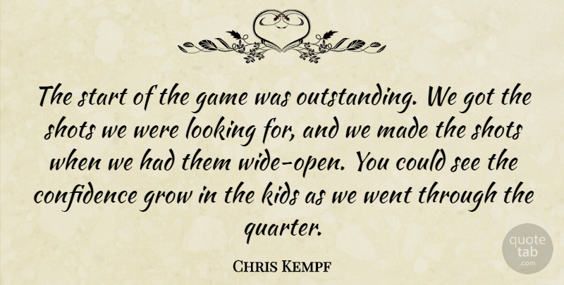 Chris Kempf Quote About Confidence, Game, Grow, Kids, Looking: The Start Of The Game...