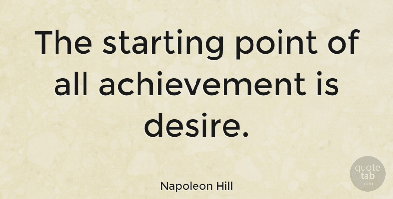 Napoleon Hill Quote About Inspirational, Success, Motivation: The Starting Point Of All...