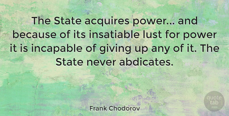 Frank Chodorov Quote About Giving Up, War, Lust: The State Acquires Power And...