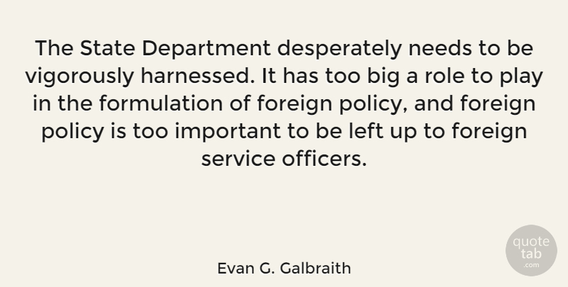 Evan G. Galbraith Quote About Department, Foreign, Left, Needs, State: The State Department Desperately Needs...