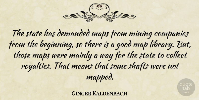 Ginger Kaldenbach Quote About Collect, Companies, Demanded, Good, Mainly: The State Has Demanded Maps...
