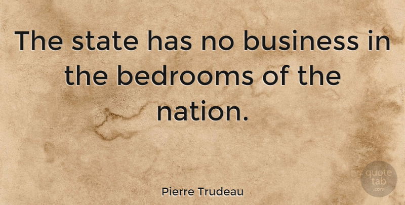 Pierre Trudeau Quote About Business, Political, Bedroom: The State Has No Business...