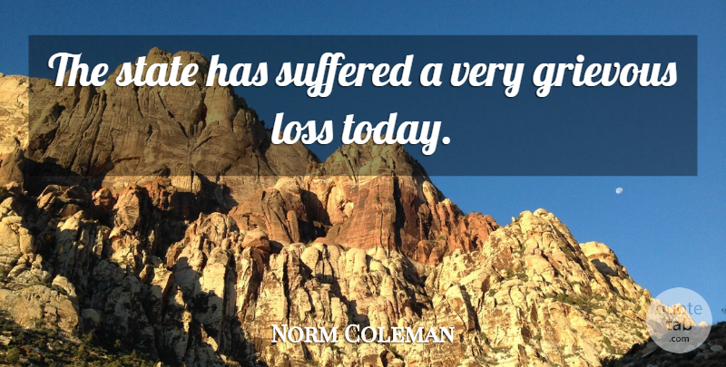 Norm Coleman Quote About Grievous, Loss, State, Suffered: The State Has Suffered A...
