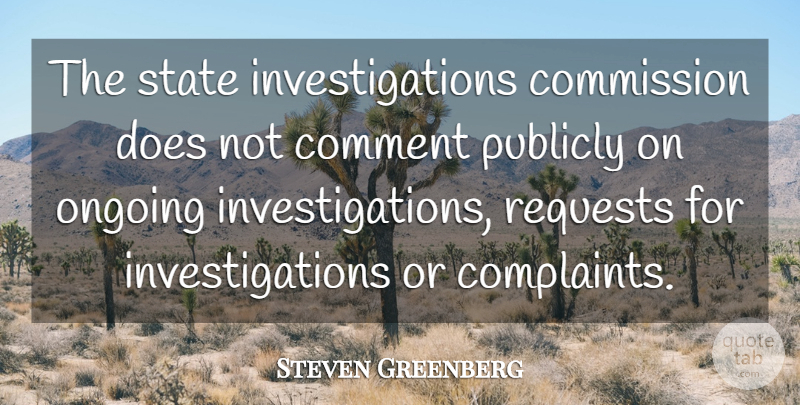 Steven Greenberg Quote About Comment, Commission, Complaints And Complaining, Ongoing, Publicly: The State Investigations Commission Does...