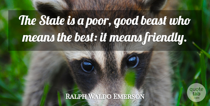 Ralph Waldo Emerson Quote About Mean, Friendly, Beast: The State Is A Poor...