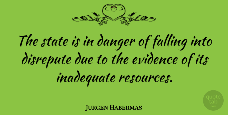 Jurgen Habermas Quote About Fall, Danger, Resources: The State Is In Danger...