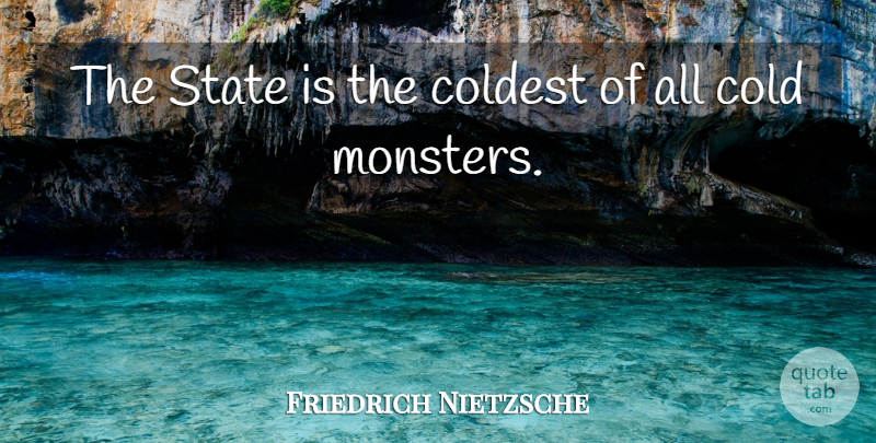 Friedrich Nietzsche Quote About Monsters, Cold, Economics: The State Is The Coldest...