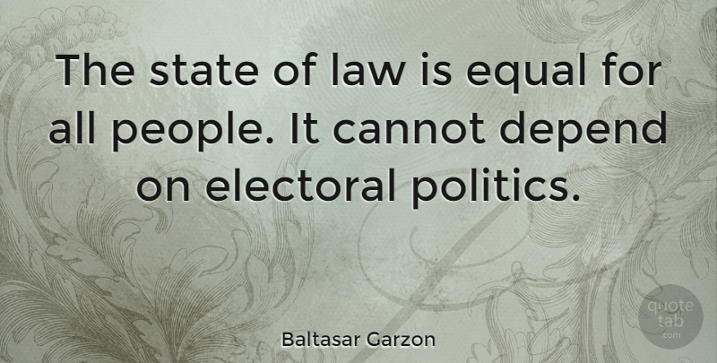 Baltasar Garzon Quote About Cannot, Depend, Electoral, Politics, State: The State Of Law Is...
