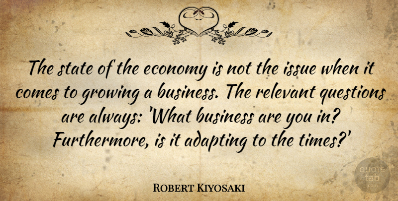 Robert Kiyosaki Quote About Adapting, Business, Growing, Issue, Relevant: The State Of The Economy...