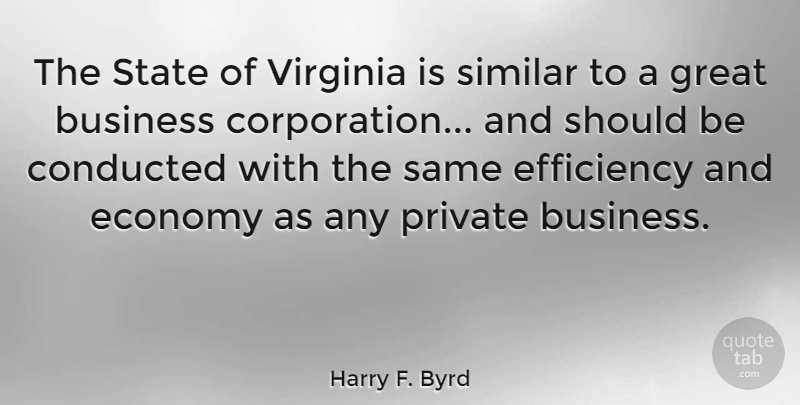 Harry F. Byrd Quote About Business, Economy, Great, Private, Similar: The State Of Virginia Is...