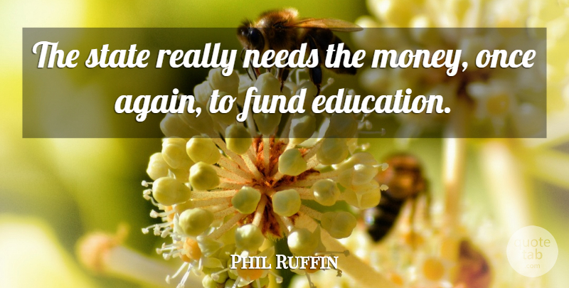 Phil Ruffin Quote About Fund, Needs, State: The State Really Needs The...